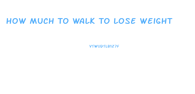 How Much To Walk To Lose Weight