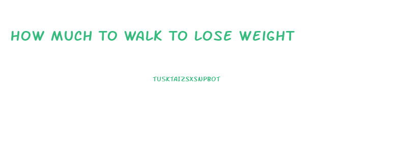 How Much To Walk To Lose Weight