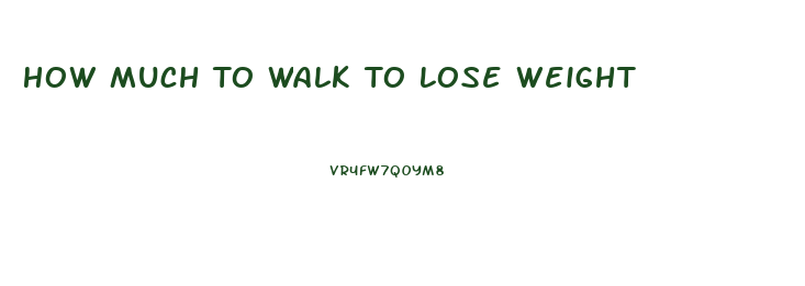 How Much To Walk To Lose Weight