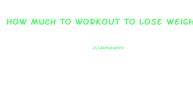 How Much To Workout To Lose Weight