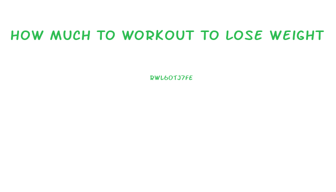 How Much To Workout To Lose Weight