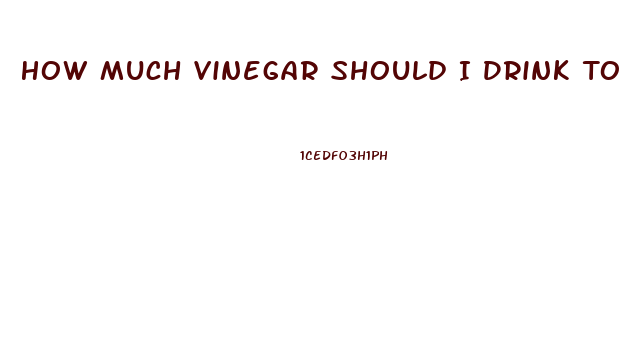 How Much Vinegar Should I Drink To Lose Weight