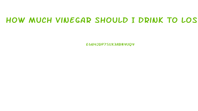 How Much Vinegar Should I Drink To Lose Weight