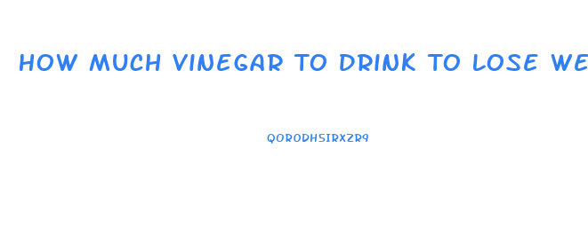 How Much Vinegar To Drink To Lose Weight