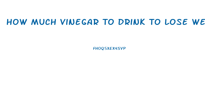 How Much Vinegar To Drink To Lose Weight