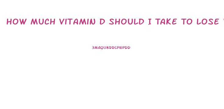 How Much Vitamin D Should I Take To Lose Weight
