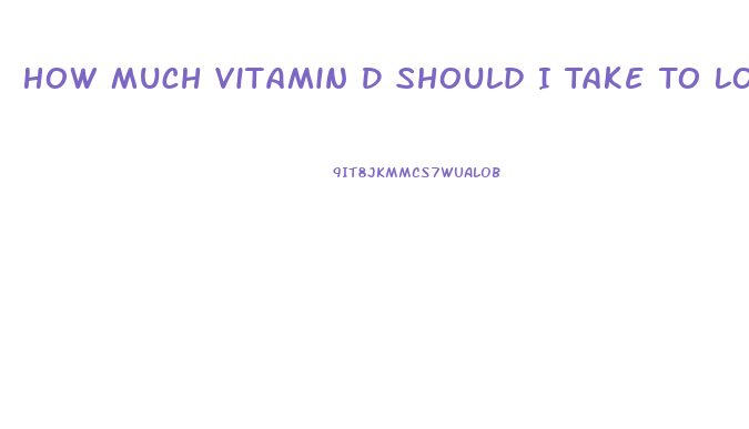 How Much Vitamin D Should I Take To Lose Weight