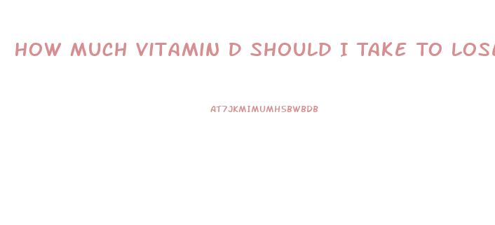 How Much Vitamin D Should I Take To Lose Weight