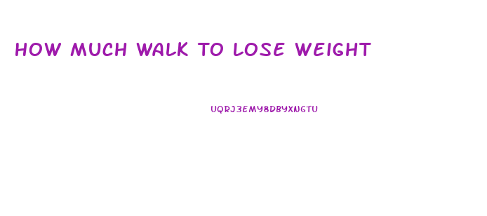 How Much Walk To Lose Weight