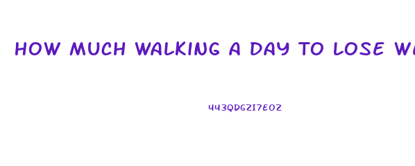 How Much Walking A Day To Lose Weight