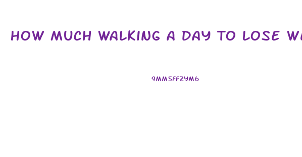 How Much Walking A Day To Lose Weight