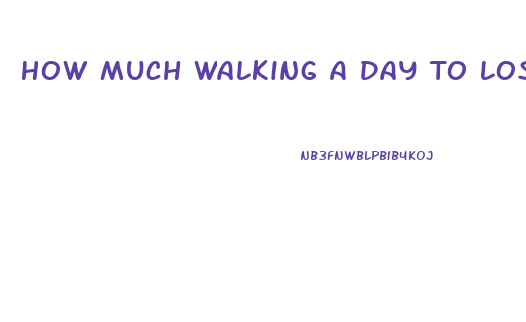 How Much Walking A Day To Lose Weight