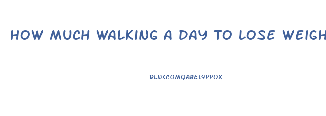 How Much Walking A Day To Lose Weight