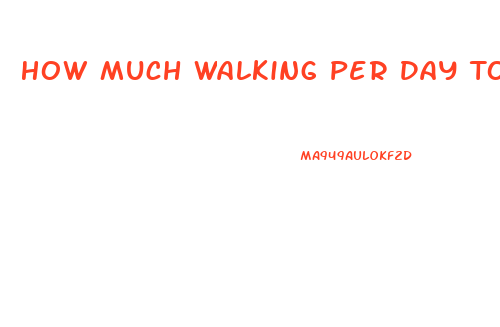 How Much Walking Per Day To Lose Weight
