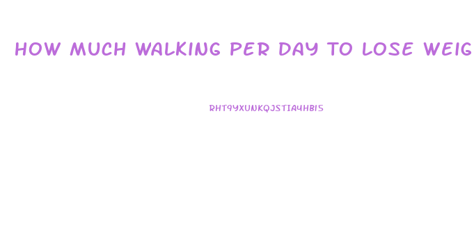 How Much Walking Per Day To Lose Weight