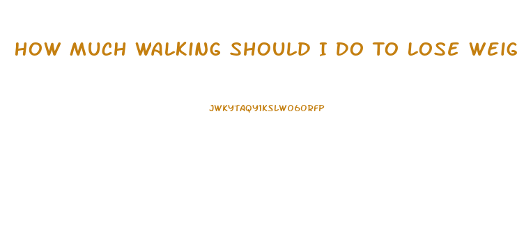 How Much Walking Should I Do To Lose Weight