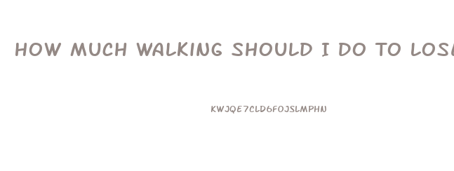 How Much Walking Should I Do To Lose Weight