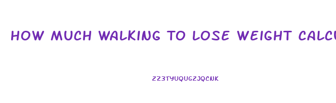 How Much Walking To Lose Weight Calculator