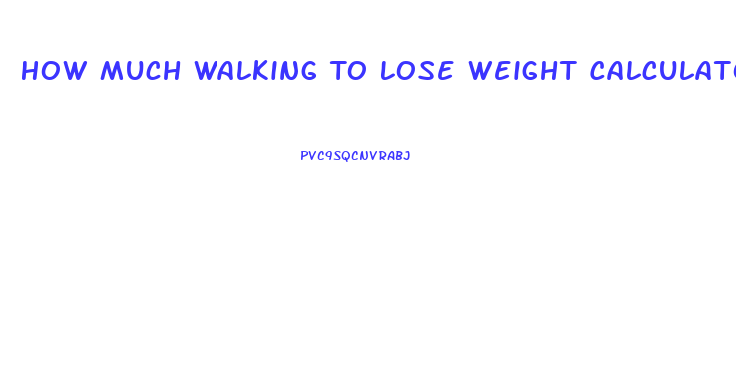 How Much Walking To Lose Weight Calculator