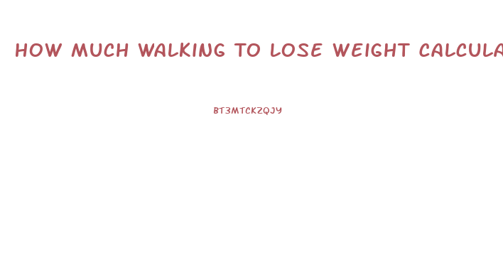 How Much Walking To Lose Weight Calculator