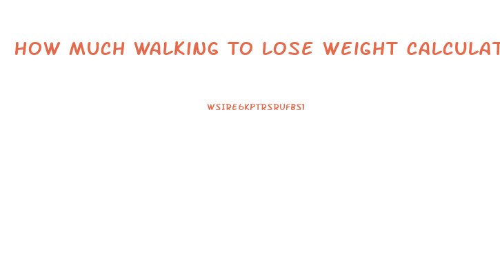 How Much Walking To Lose Weight Calculator