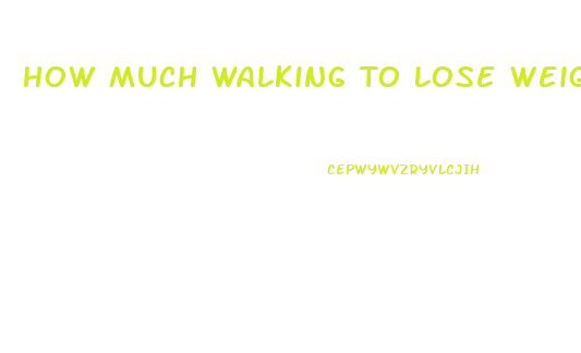 How Much Walking To Lose Weight