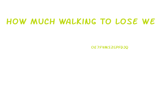 How Much Walking To Lose Weight