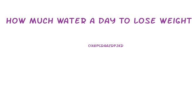 How Much Water A Day To Lose Weight