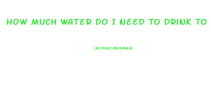 How Much Water Do I Need To Drink To Lose Weight