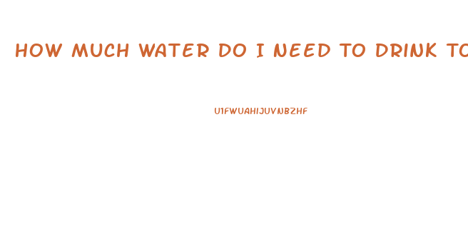 How Much Water Do I Need To Drink To Lose Weight