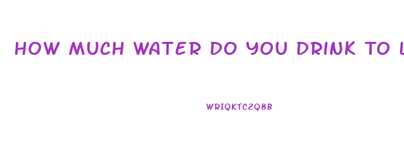 How Much Water Do You Drink To Lose Weight