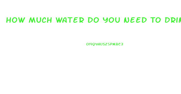 How Much Water Do You Need To Drink To Lose Weight