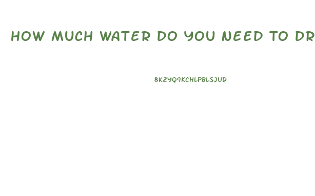 How Much Water Do You Need To Drink To Lose Weight