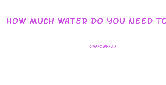 How Much Water Do You Need To Lose Weight