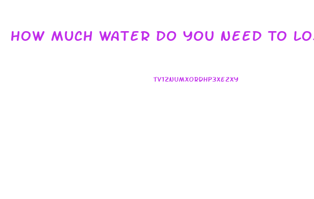 How Much Water Do You Need To Lose Weight