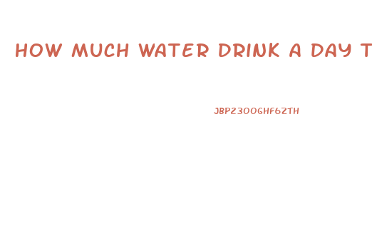 How Much Water Drink A Day To Lose Weight