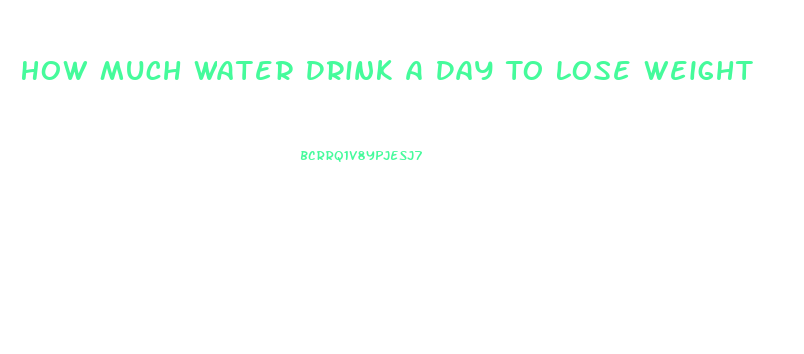 How Much Water Drink A Day To Lose Weight