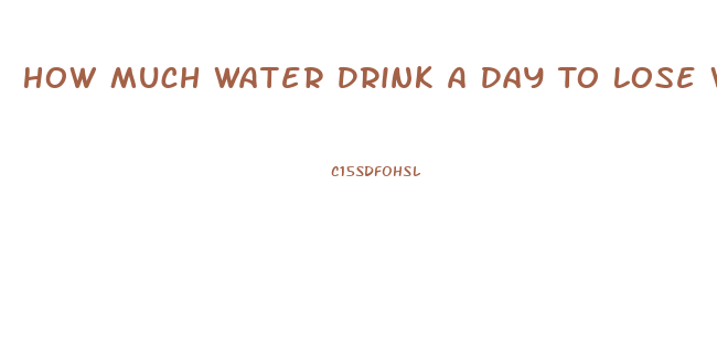 How Much Water Drink A Day To Lose Weight