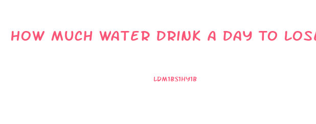 How Much Water Drink A Day To Lose Weight