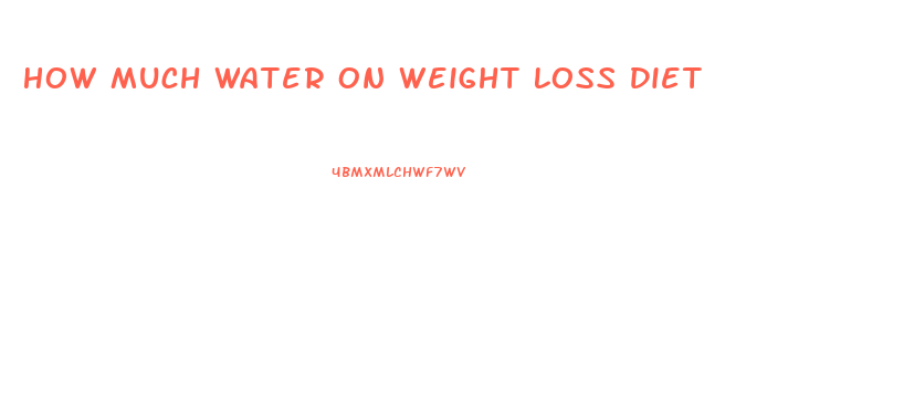 How Much Water On Weight Loss Diet