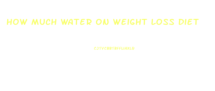 How Much Water On Weight Loss Diet