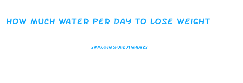 How Much Water Per Day To Lose Weight
