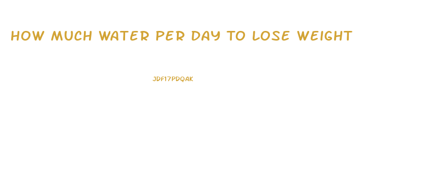 How Much Water Per Day To Lose Weight