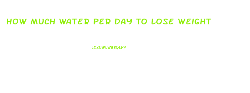 How Much Water Per Day To Lose Weight