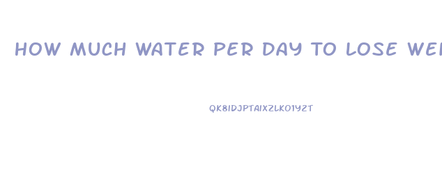 How Much Water Per Day To Lose Weight