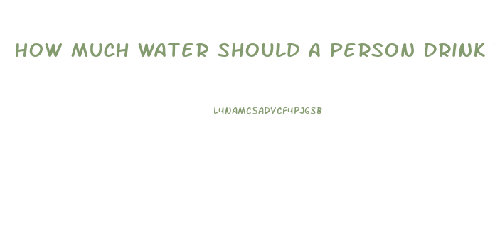 How Much Water Should A Person Drink To Lose Weight