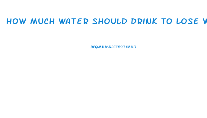 How Much Water Should Drink To Lose Weight