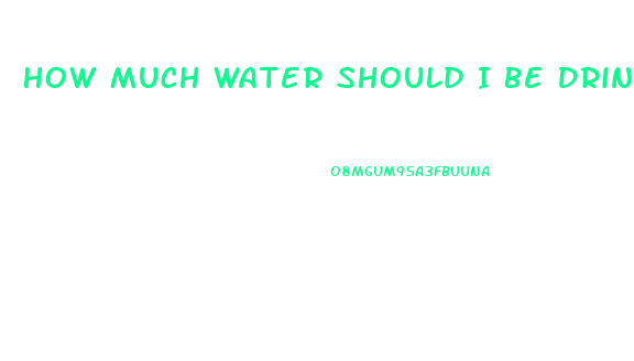 How Much Water Should I Be Drinking A Day To Lose Weight