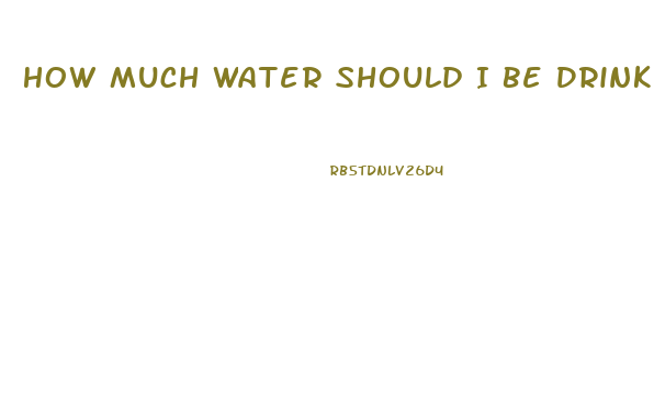 How Much Water Should I Be Drinking A Day To Lose Weight