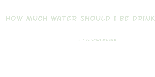 How Much Water Should I Be Drinking To Lose Weight